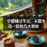 宁愿错过千次,不愿主动一回的几大星座(图3) 宁愿错过千次,不愿主动一回的几大星座(图3)