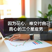 因为花心,难交付自己真心的三个星座男(图3) 因为花心,难交付自己真心的三个星座男(图3)