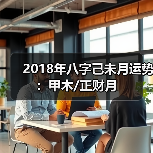 2018年八字己未月运势:甲木/正财月(图3) 2018年八字己未月运势:甲木/正财月(图3)