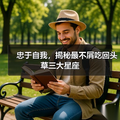 忠于自我,揭秘最不屑吃回头草三大星座(图3) 忠于自我,揭秘最不屑吃回头草三大星座(图3)