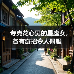 专克花心男的星座女,各有奇招令人佩服(图2) 专克花心男的星座女,各有奇招令人佩服(图2)
