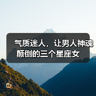 气质迷人,让男人神魂颠倒的三个星座女(图1) 气质迷人,让男人神魂颠倒的三个星座女(图1)