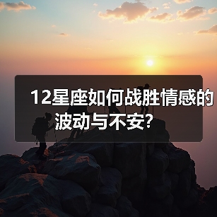 12星座如何战胜情感的波动与不安?(图3) 12星座如何战胜情感的波动与不安?(图3)