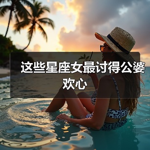 这些星座女最讨得公婆欢心(图2) 这些星座女最讨得公婆欢心(图2)