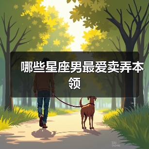 哪些星座男最爱卖弄本领（图4）