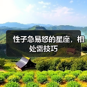 性子急易怒的星座,相处需技巧(图3) 性子急易怒的星座,相处需技巧(图3)