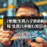 [专题]生辰八字算命教程 生辰八字核心知识点大全（图4）