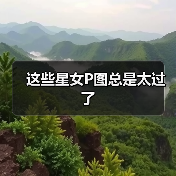 这些星女P图总是太过了（图1）