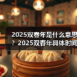 2025双春年是什么意思？2025双春年具体时间（图2）