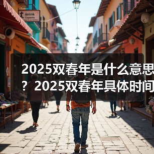 2025双春年是什么意思?2025双春年具体时间(图3) 2025双春年是什么意思?2025双春年具体时间(图3)