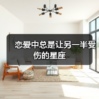 恋爱中总是让另一半受伤的星座(图1) 恋爱中总是让另一半受伤的星座(图1)