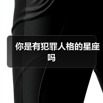 你是有犯罪人格的星座吗(图3) 你是有犯罪人格的星座吗(图3)