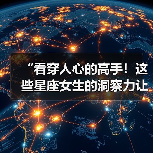 “看穿人心的高手!这些星座女生的洞察力让人佩服”(图4) “看穿人心的高手!这些星座女生的洞察力让人佩服”(图4)