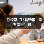 你经常“吃着碗里、看着锅里”吗(图2) 你经常“吃着碗里、看着锅里”吗(图2)