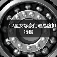 12星女嫁豪门难易度排行榜(图3) 12星女嫁豪门难易度排行榜(图3)