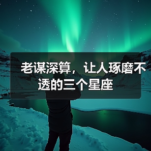 老谋深算，让人琢磨不透的三个星座（图2）