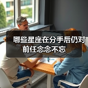 哪些星座在分手后仍对前任念念不忘(图2) 哪些星座在分手后仍对前任念念不忘(图2)