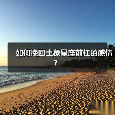 如何挽回土象星座前任的感情?(图3) 如何挽回土象星座前任的感情?(图3)