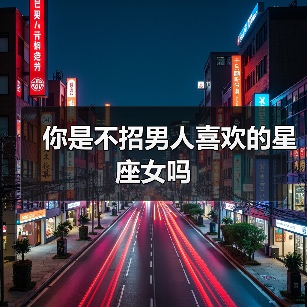 你是不招男人喜欢的星座女吗(图3) 你是不招男人喜欢的星座女吗(图3)
