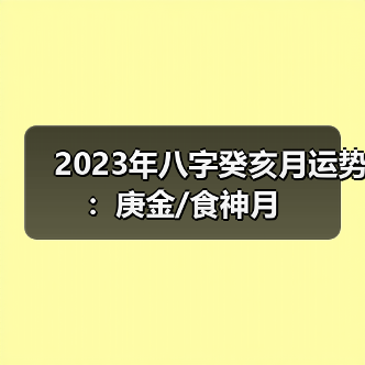 2023年八字癸亥月运势：庚金/食神月（图1）