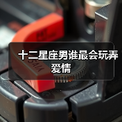 十二星座男谁最会玩弄爱情（图1）