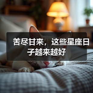 苦尽甘来，这些星座日子越来越好（图4）