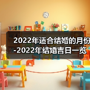 2022年适合结婚的月份-2022年结婚吉日一览表（图1）