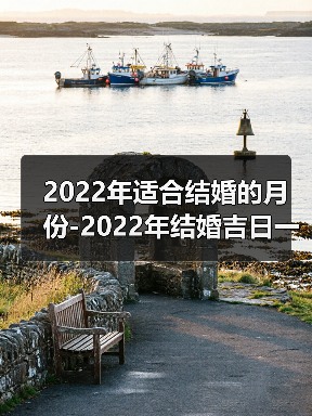 2022年适合结婚的月份-2022年结婚吉日一览表（图4）