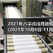 2021年八字戊戌月运势(2021年10月8日-11月7日)(图3) 2021年八字戊戌月运势(2021年10月8日-11月7日)(图3)