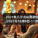 2021年八字戊戌月运势(2021年10月8日-11月7日)(图1) 2021年八字戊戌月运势(2021年10月8日-11月7日)(图1)