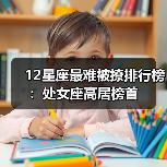 12星座最难被撩排行榜:处女座高居榜首(图3) 12星座最难被撩排行榜:处女座高居榜首(图3)