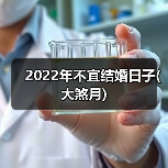 2022年不宜结婚日子(大煞月)(图3) 2022年不宜结婚日子(大煞月)(图3)