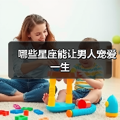 哪些星座能让男人宠爱一生(图4) 哪些星座能让男人宠爱一生(图4)