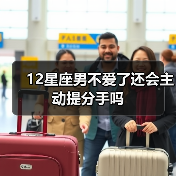 12星座男不爱了还会主动提分手吗（图3）