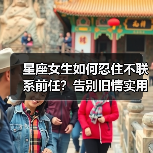 星座女生如何忍住不联系前任？告别旧情实用技巧（图2）