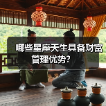 哪些星座天生具备财富管理优势?(图4) 哪些星座天生具备财富管理优势?(图4)