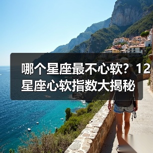哪个星座最不心软?12星座心软指数大揭秘(图4) 哪个星座最不心软?12星座心软指数大揭秘(图4)