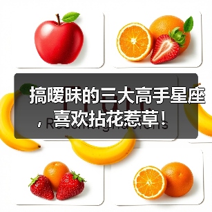 搞暧昧的三大高手星座,喜欢拈花惹草!(图1) 搞暧昧的三大高手星座,喜欢拈花惹草!(图1)