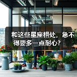 和这些星座相处,急不得要多一点耐心?(图2) 和这些星座相处,急不得要多一点耐心?(图2)