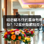 暗恋藏不住的星座有哪些?12星座隐藏程度大揭秘(图3) 暗恋藏不住的星座有哪些?12星座隐藏程度大揭秘(图3)