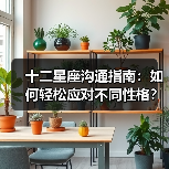 十二星座沟通指南:如何轻松应对不同性格?(图3) 十二星座沟通指南:如何轻松应对不同性格?(图3)