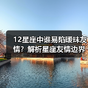 12星座中谁易陷暧昧友情?解析星座友情边界(图2) 12星座中谁易陷暧昧友情?解析星座友情边界(图2)