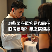 哪些星座最容易和前任旧情复燃?星座情感能力大揭秘(图4) 哪些星座最容易和前任旧情复燃?星座情感能力大揭秘(图4)
