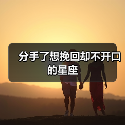 分手了想挽回却不开口的星座(图4) 分手了想挽回却不开口的星座(图4)