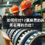 如何应对12星座男的若即若离的态度?(图2) 如何应对12星座男的若即若离的态度?(图2)
