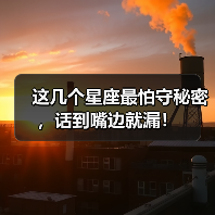 这几个星座最怕守秘密,话到嘴边就漏!(图2) 这几个星座最怕守秘密,话到嘴边就漏!(图2)