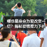 哪些星座会为爱改变一切?揭秘爱情魔力下的蜕变(图4) 哪些星座会为爱改变一切?揭秘爱情魔力下的蜕变(图4)