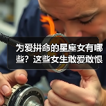 为爱拼命的星座女有哪些？这些女生敢爱敢恨让人害怕（图4）