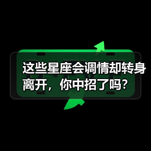 这些星座会调情却转身离开,你中招了吗?(图4) 这些星座会调情却转身离开,你中招了吗?(图4)