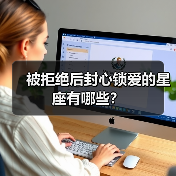 被拒绝后封心锁爱的星座有哪些?(图4) 被拒绝后封心锁爱的星座有哪些?(图4)